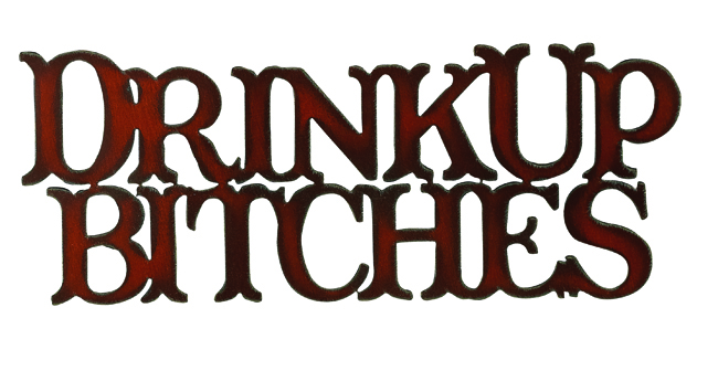 Drink Up Bitches Cut-out Sign - Click Image to Close